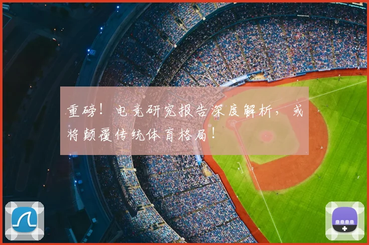 重磅！电竞研究报告深度解析，或将颠覆传统体育格局！